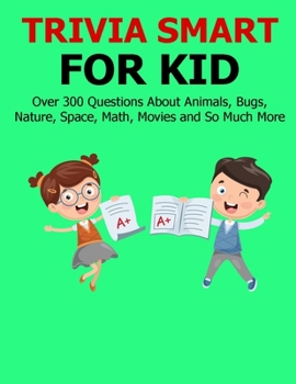 Paperback Trivia Smart For Kid: Over 300 Questions about Animals, Bug, Nature, Space, Math, Movie and So Much More Book