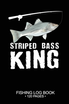 Striped Bass King Fishing Log Book 120 Pages: 6"x 9'' Freshwater Game Fish Striped Bass Sheets Paper-back Saltwater Fly Journal Composition Notebook Notes Day Planner Notepad