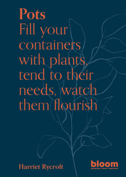 Paperback Pots: Bloom Gardener's Guide: Fill Your Containers with Plants, Tend to Their Needs, Watch Them Flourish Book