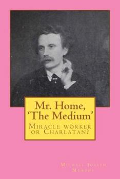 Paperback Mr. Home, 'The Medium': (Miracle worker or Charlatan?) Book