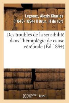 Paperback Des Troubles de la Sensibilité Dans l'Hémiplégie de Cause Cérébrale [French] Book
