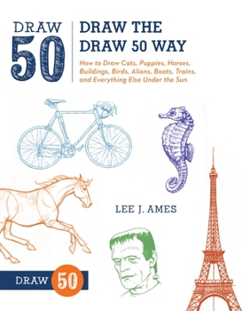 The Draw 50 Way: How to Draw Cats, Puppies, Horses, Buildings, Birds, Aliens, Boats, Trains and Everything Else Under the Sun - Book  of the Draw 50
