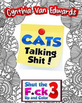 Paperback Shut the F*ck Up and Color 3: Cats Talking Shi#!: The Adult Coloring Book of Swear Words, Curse Words, Profanity and Cats Talking Shi#! Book