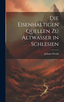 Hardcover Die Eisenhaltigen Quellen zu Altwasser in Schlesien [German] Book