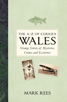 Hardcover The A-Z of Curious Wales: Strange Stories of Mysteries, Crimes and Eccentrics Book