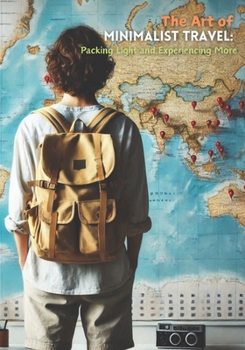 Paperback The Art of Minimalist Travel: Packing Light and Experiencing More Book