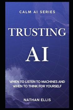 Paperback Trusting AI: When to Listen to Machines and When to Think for Yourself Book