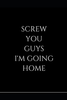 Paperback Screw You Guys I'm Going Home: Gag Gift Funny Lined Notebook Journal 6''x9'' Book