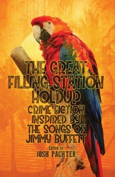 Paperback The Great Filling Station Holdup: Crime Fiction Inspired by the Songs of Jimmy Buffett Book