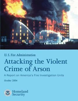 Paperback Attacking the Violent Crime of Arson: A Report on America's Fire Investigation Units Book
