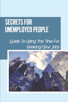 Paperback Secrets For Unemployed People: Guide To Using The Time For Seeking New Jobs: Unemployed Subsistence Book