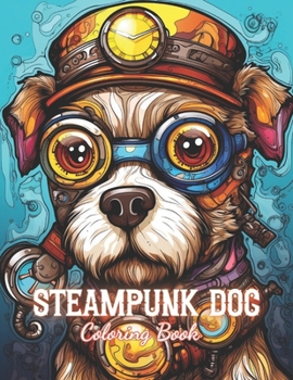 Paperback Steampunk Dog Coloring Book: 100+ Unique and Beautiful Designs for All Fans Book