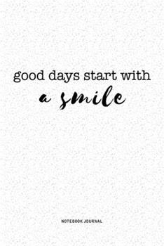Good Days Start With A Smile: A 6x9 Inch Journal Notebook Diary With A Bold Text Font Slogan On A Matte Cover and 120 Blank Lined Pages