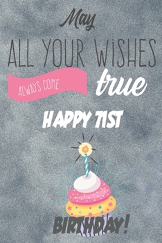 May All Your Wishes Always Come True Happy 71st Birthday: 71st Birthday Gift / Journal / Notebook / Diary / Unique Greeting & Birthday Card Alternative