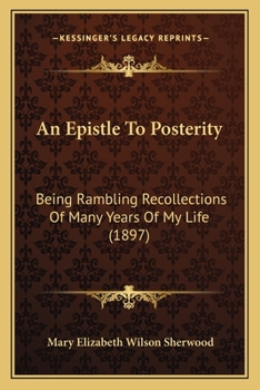 Paperback An Epistle To Posterity: Being Rambling Recollections Of Many Years Of My Life (1897) Book