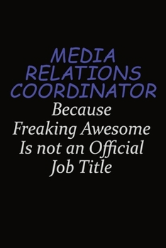 Media Relations Coordinator Because Freaking Awesome Is Not An Official Job Title: Career journal, notebook and writing journal for encouraging men, women and kids. A framework for building your caree