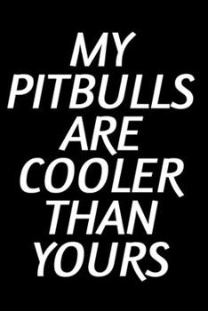 Paperback My Pitbulls Are Cooler Than Yours: Funny Dog Lovers Journal - 6"x 9" 120 Blank Lined Pages Notebook - Diary - Novelty Gift For Dog Owners Book
