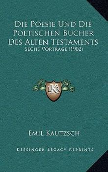 Paperback Die Poesie Und Die Poetischen Bucher Des Alten Testaments: Sechs Vortrage (1902) [German] Book