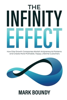 Paperback The Infinity Effect: How Elite Growth Companies Abolish Antipreneurial Patterns and Create More Profitable, Happy, Lifetime Customers Book