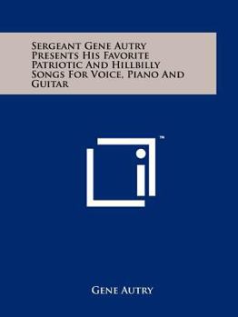 Paperback Sergeant Gene Autry Presents His Favorite Patriotic and Hillbilly Songs for Voice, Piano and Guitar Book