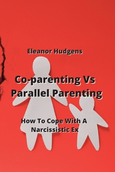 Paperback Co-parenting Vs Parallel Parenting: How To Cope With A Narcissistic Ex Book