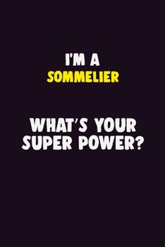 I'M A Sommelier, What's Your Super Power?: 6X9 120 pages Career  Notebook Unlined  Writing Journal
