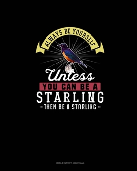 Paperback Always Be Yourself Unless You Can Be A Starling Then Be A Starling: Bible Study Journal Book