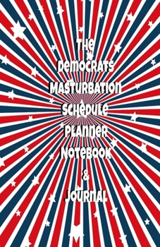 The Republicans Daily Masturbation Schedule Planner Notebook & Journal: The Perfect Gift Idea Adult Gag Prank Gifts Novelty Joke Stocking Stuffer Ideas 5.5x8.5 College Ruled White Paper Glossy Cover