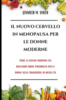 Paperback Il Nuovo Cervello in Menopausa Per Le Donne Moderne: Come la scienza moderna sta rivelando nuove possibilità per le donne nella transizione di mezza e [Italian] Book