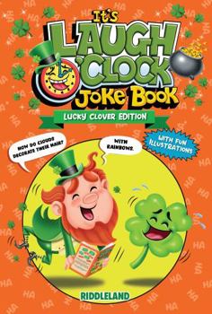 It's Laugh O'Clock Joke Book - Lucky Clover Edition: A Fun and Interactive St Patrick's Day Gift For Boys, Girls, Kids and Family