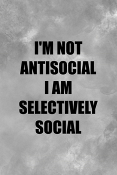 I'm Not Antisocial I Am Selectively Social: All Purpose 6x9 Blank Lined Notebook Journal Way Better Than A Card Trendy Unique Gift Gray Texture Anti Social