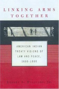 Paperback Linking Arms Together: American Indian Treaty Visions of Law and Peace, 1600-1800 Book