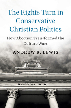 Paperback The Rights Turn in Conservative Christian Politics: How Abortion Transformed the Culture Wars Book