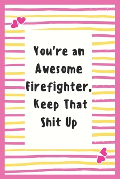 Paperback You're an Awesome Firefighter. Keep That Shit Up: Firefighter Notebook Gifts for Men Lined Journal Promotion Gifts for Firefighter Notebook to Write i Book