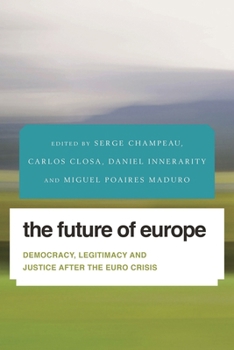 The Future of Europe: Democracy, Legitimacy and Justice After the Euro Crisis - Book  of the Future Perfect: Images of the Time to Come in Philosophy, Politics and Cultural Studies