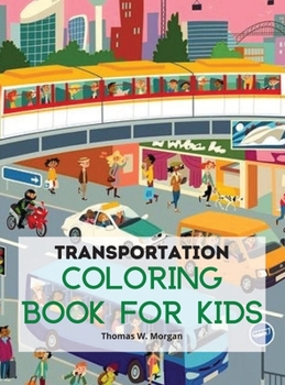 Transportation Coloring Book for Kids: A Funny Coloring and Activity Book for kids, Boys or Girls Ages 4-8 with Trucks, Cars, Planes, Trains and Many ... Book for Kids with Variety of Vehicles
