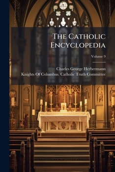 The Catholic Encyclopedia: An International Work of Reference on the Constitution, Doctrine, Discipline, and History of the Catholic Church, Volume 9