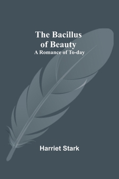 Paperback The Bacillus of Beauty: A Romance of To-day Book