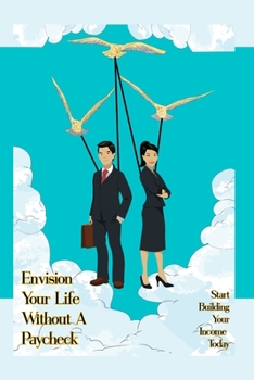 Paperback Envision Your Life Without a Paycheck: Start Building Your Income Today Book