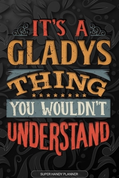 It's A Gladys Thing You Wouldn't Understand: Gladys Name Planner With Notebook Journal Calendar Personal Goals Password Manager & Much More, Perfect Gift For Gladys