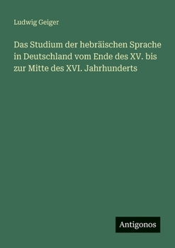 Das Studium der hebräischen Sprache in Deutschland vom Ende des XV. bis zur Mitte des XVI. Jahrhunderts (German Edition)