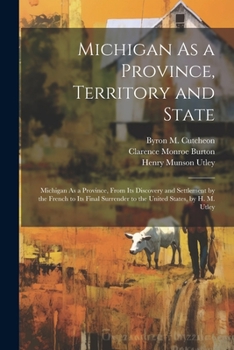 Paperback Michigan As a Province, Territory and State: Michigan As a Province, From Its Discovery and Settlement by the French to Its Final Surrender to the Uni Book