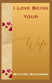 I Love Being Your Wife Writing Notebook