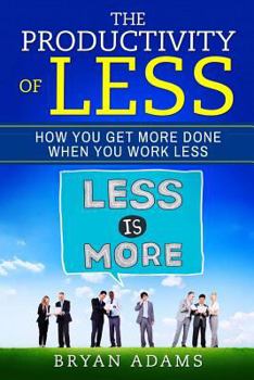 Paperback The Productivity Of Less: How You Get More Done When You Work Less Book