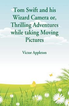 Paperback Tom Swift and his Wizard Camera: Thrilling Adventures while taking Moving Pictures Book