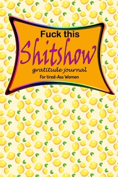 Paperback Fuck This Shit Show the Gratitude Journal For Tired Ass Women: Funny Cuss words Gifts For Tired-Ass Women and Girls 2020 Book