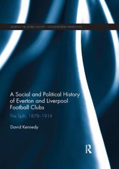 Paperback A Social and Political History of Everton and Liverpool Football Clubs: The Split, 1878-1914 Book