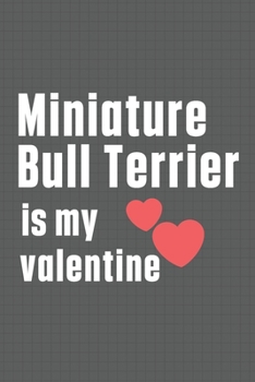 Paperback Miniature Bull Terrier is my valentine: For Miniature Bull Terrier Dog Fans Book