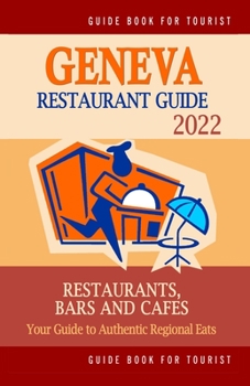 Paperback Geneva Restaurant Guide 2022: Your Guide to Authentic Regional Eats in Geneva, Switzerland (Restaurant Guide 2022) Book