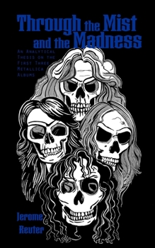 Paperback Through the Mist and the Madness: An Analytical Thesis on the First Three Metallica Albums Book